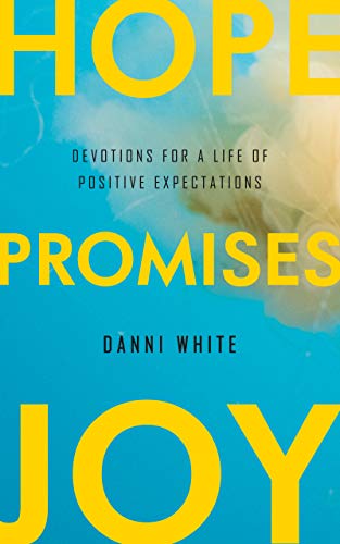 Hope. Promises. Joy. : Devotions for a Life of Positive Expectations