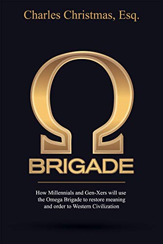Free: Omega Brigade: How Millennials and Gen-X-ers Will Use the Omega Brigade to Restore Meaning and Order to Western Civilization