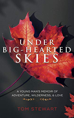 Under Big-Hearted Skies: A Young Man’s Memoir of Adventure, Wilderness & Love