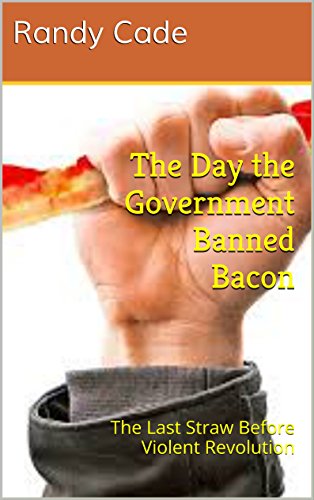 The Day the Government Banned Bacon: The Last Straw Before Violent Revolution Kindle Edition