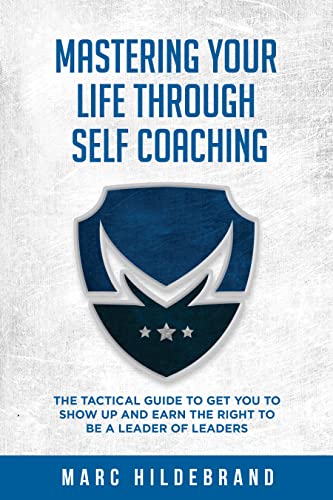 Free: Mastering Your Life Through Self-Coaching: The Tactical Guide to Get You to Show Up and Earn the Right to Be a Leader of Leaders