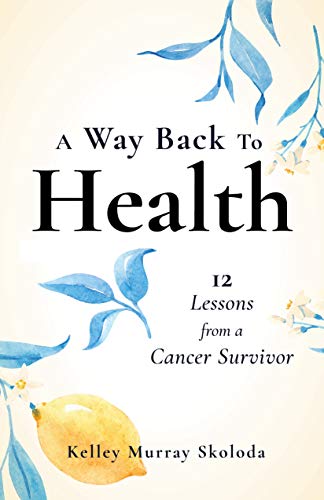A Way Back to Health: 12 Lessons from a Cancer Survivor