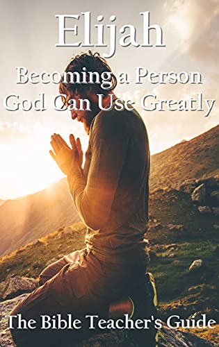 Free: Elijah: Becoming a Person God Can Use Greatly