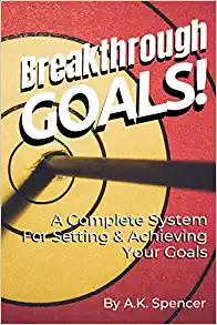 Breakthrough Goals! A Complete System For Setting And Achieving Your Goals