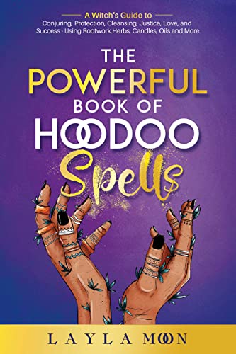 The Powerful Book of Hoodoo Spells: A Witch’s Guide to Conjuring, Protection, Cleansing, Justice, Love, and Success – Using Rootwork, Herbs, Candles, Oils and More