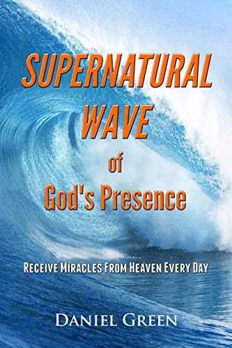Supernatural Wave of God’s Presence: Receive Miracles From Heaven Every Day