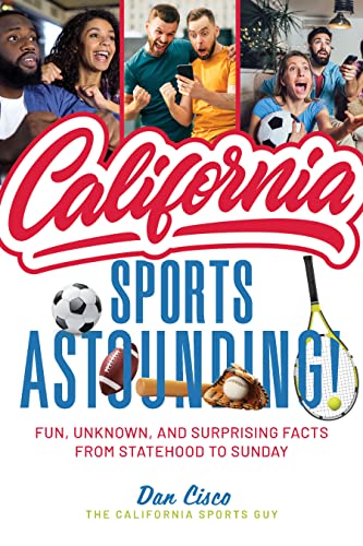 California Sports Astounding: Fun, Unknown, and Surprising Facts from Statehood to Sunday