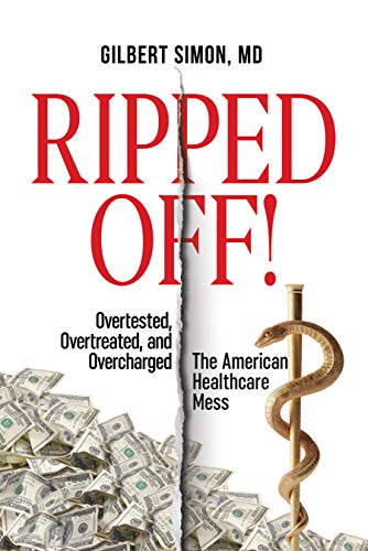 Free: Ripped Off!: Overtested, Overtreated and Overcharged, the American Healthcare Mess