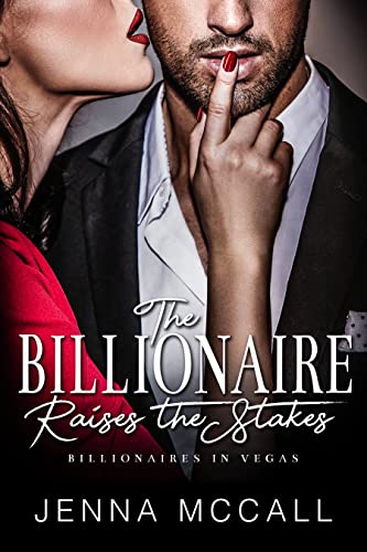 The Billionaire Raises the Stakes: A Billionaire Makes a Bet Romance (Billionaires in Vegas)