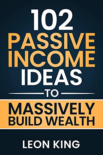 Passive Income Ideas: 102 Ideas to Massively Build Wealth