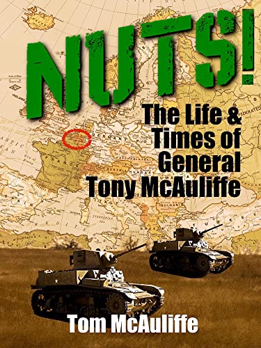 Nuts! The Life and Times of General Tony McAuliffe