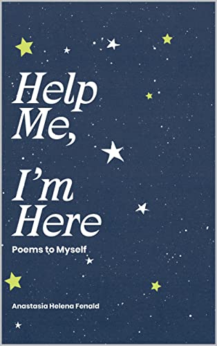 Help Me, I’m Here: Poems to Myself