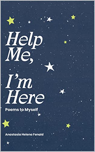 Help Me, I'm Here: Poems to Myself