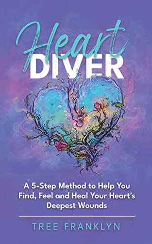 HeartDiver: A 5-Step Method to Help You Find, Feel and Heal Your Heart’s Deepest Wounds