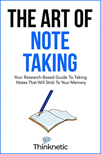 The Art Of Note Taking: Your Research-Based Guide To Taking Notes That Will Stick To Your Memory