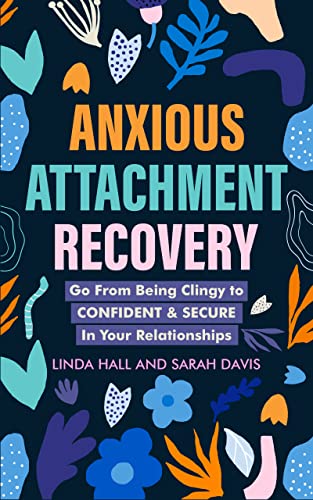 Anxious Attachment Recovery: Go From Being Clingy to Confident & Secure In Your Relationships (Break Free and Recover from Unhealthy Relationships)