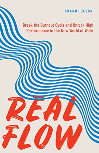 Real Flow: Break the Burnout Cycle and Unlock High Performance in the New World of Work