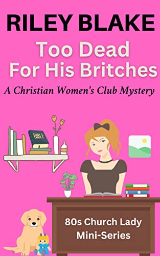 Too Dead for his Britches: 80s Church Lady Mini-Series (A Christian Women’s Club Mystery Book 1)