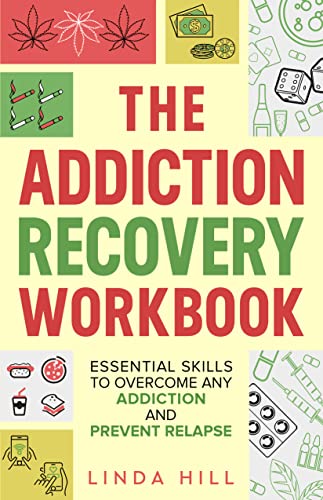 The Addiction Recovery Workbook: Essential Skills to Overcome Any Addiction and Prevent Relapse (Mental Wellness Book 7)