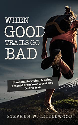 When Good Trails Go Bad: Planning, Surviving, & Being Rescued From Your Worst Day On the Trail
