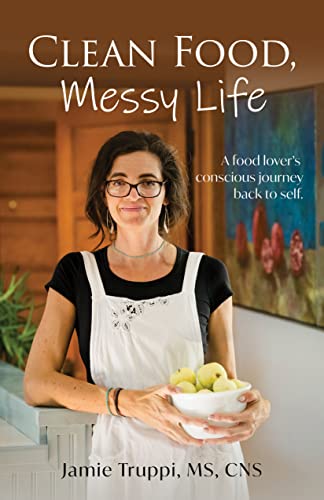 Clean Food, Messy Life: A Food Lover’s Conscious Journey Back to Self