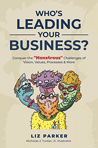 Who’s Leading Your Business?: Conquer the “Monstrous” Challenges of Vision, Values, Processes and More