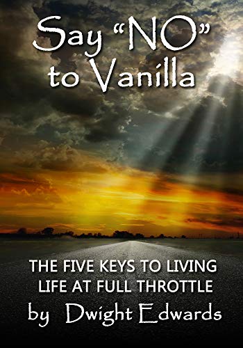 Say ‘No’ to Vanilla – The Five Keys to Living Life at Full Throttle