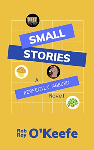 Small Stories: A Perfectly Absurd Novel