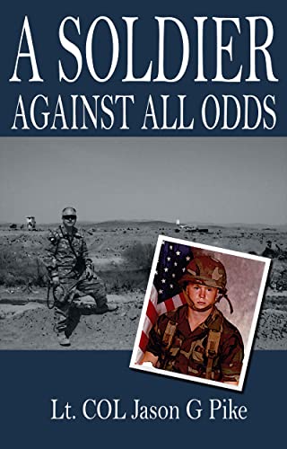 A Soldier Against All Odds: A Memoir by LT. COL. Jason G Pike