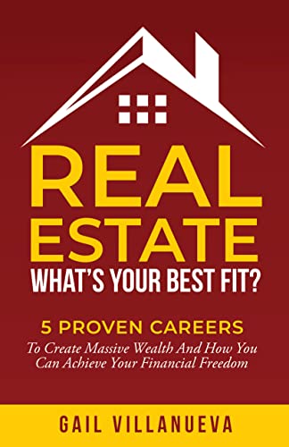 Real Estate–What’s Your Best Fit: 5 Proven Careers To Create Massive Wealth And How You Can Achieve Financial Freedom