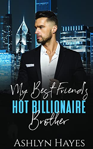 My Best Friend’s Hot Billionaire Brother: An Opposites Attract, Neighbor Next Door Romance