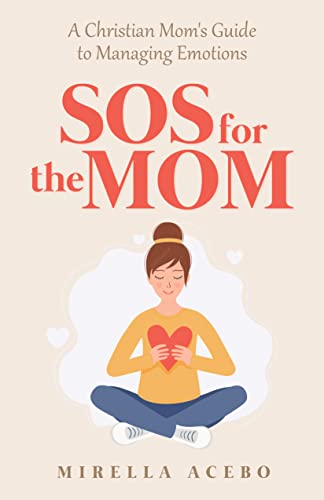 SOS for the MOM: A Christian Mom’s Guide to Managing Emotions