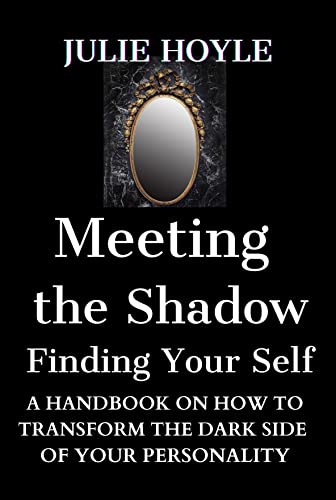 Meeting the Shadow Finding Your Self: A Handbook on How to Transform the Dark Side of Your Personality