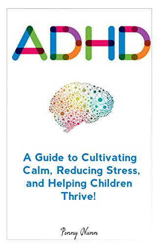 ADHD: A Guide to Cultivating Calm, Reducing Stress, and Helping Children Thrive! (Parenting Complex Children Book 1) Kindle Edition
