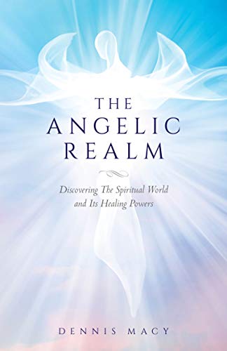 The Angelic Realm: Discovering the Spiritual World and Its Healing Powers