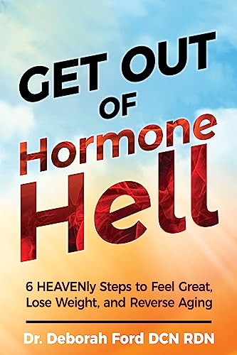 Free: Get Out of Hormone Hell: 6 HEAVENly Steps to Lose Weight, Feel Great, and Reverse Aging