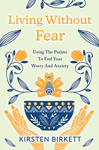 Living Without Fear: Using The Psalms To End Your Worry And Anxiety