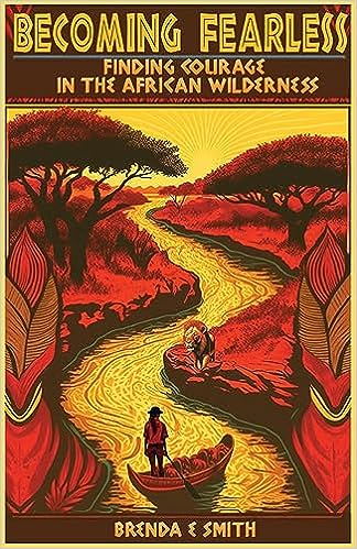 Free: Becoming Fearless: Finding Courage in the African Wilderness