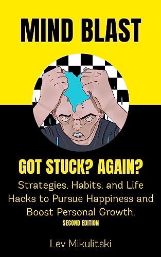 MIND BLAST; GOT STUCK? AGAIN?: Strategies, Habits & Life Hacks to Pursue Happiness and Boost Personal Growth.