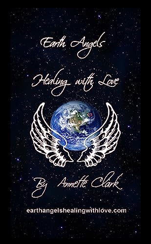 Earth Angels Healing with Love: A Journey and Conversations with Spirit