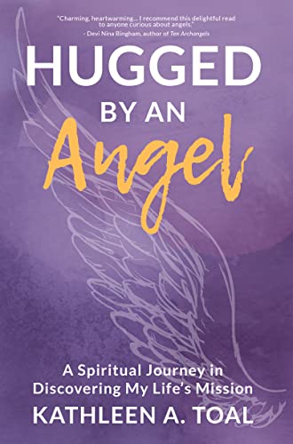 Hugged By An Angel:  A Spiritual Journey in Discovering My Life’s Mission