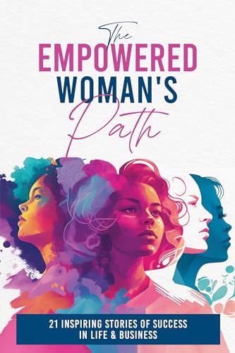 The Empowered Woman’s Path: 21 Inspiring Stories of Success in Life and Business