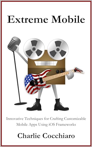 Extreme Mobile: Innovative Techniques for Crafting Customizable Mobile Apps Using iOS Frameworks