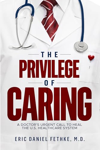Free: The Privilege of Caring: A Doctor’s Urgent Call To Heal The U.S. Healthcare System