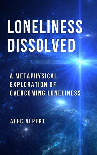 Loneliness Dissolved: A Metaphysical Exploration of Overcoming Loneliness