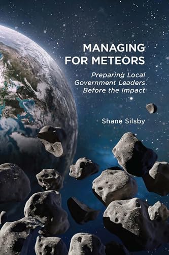 Managing for Meteors: Preparing Local Government Leaders Before the Impact
