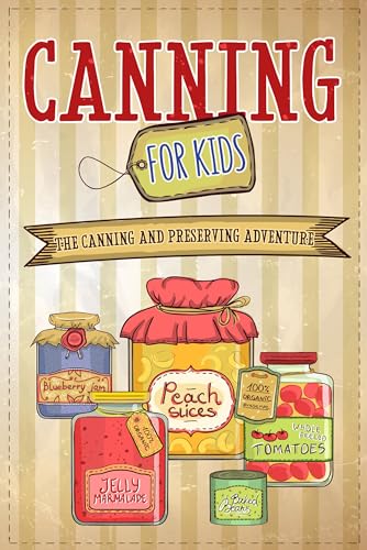 Canning For Kids: The Canning and Preserving Adventure