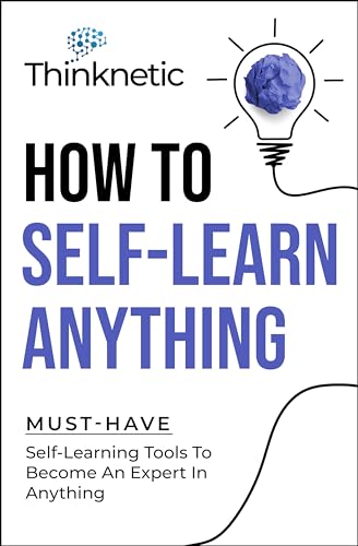 How To Self-Learn Anything: Must-Have Self-Learning Tools To Become An Expert In Anything