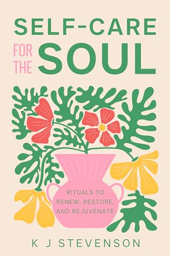 Self-Care for the Soul: Rituals to Renew, Restore and Rejuvenate