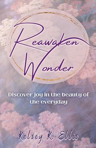 Reawaken Wonder: Discover joy in the beauty of the everyday